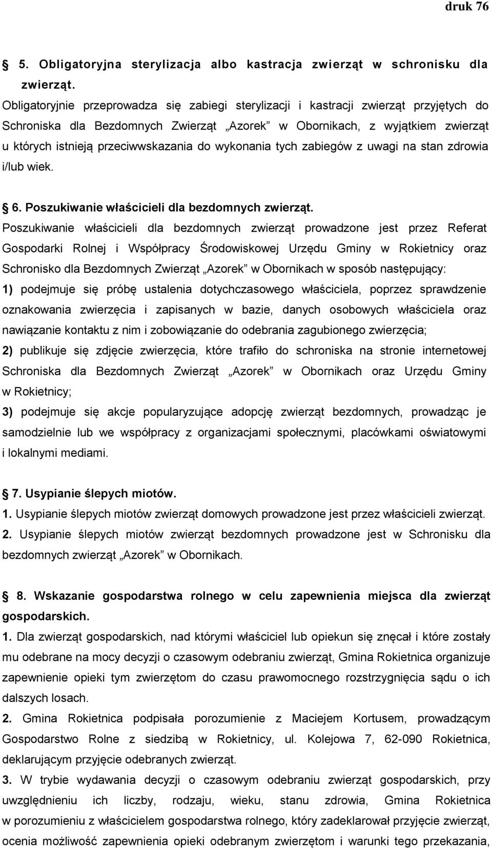 przeciwwskazania do wykonania tych zabiegów z uwagi na stan zdrowia i/lub wiek. 6. Poszukiwanie właścicieli dla bezdomnych zwierząt.