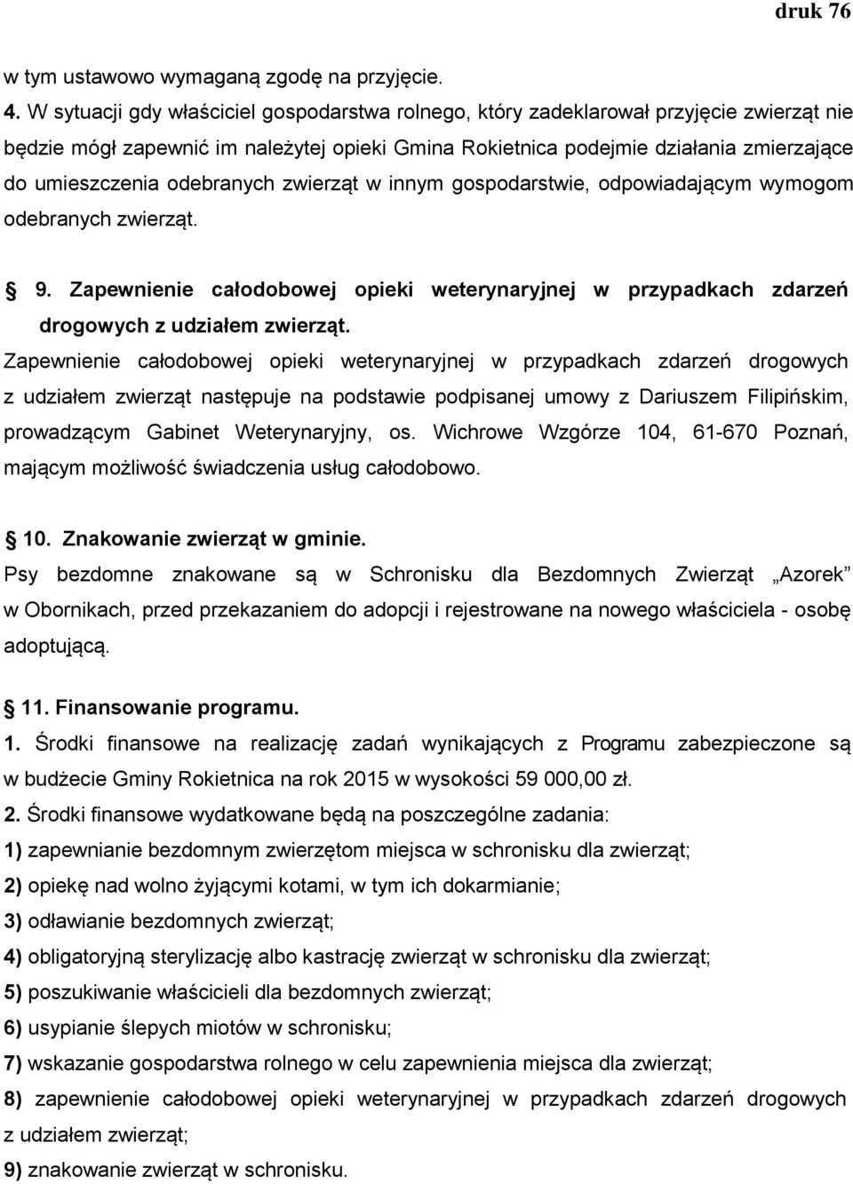 odebranych zwierząt w innym gospodarstwie, odpowiadającym wymogom odebranych zwierząt. 9. Zapewnienie całodobowej opieki weterynaryjnej w przypadkach zdarzeń drogowych z udziałem zwierząt.