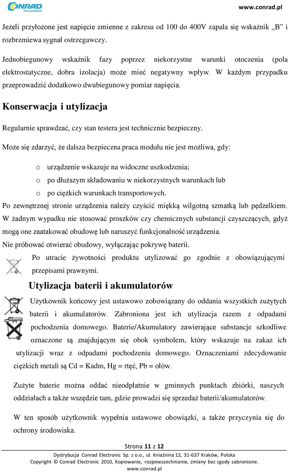 W każdym przypadku przeprowadzić dodatkowo dwubiegunowy pomiar napięcia. Konserwacja i utylizacja Regularnie sprawdzać, czy stan testera jest technicznie bezpieczny.