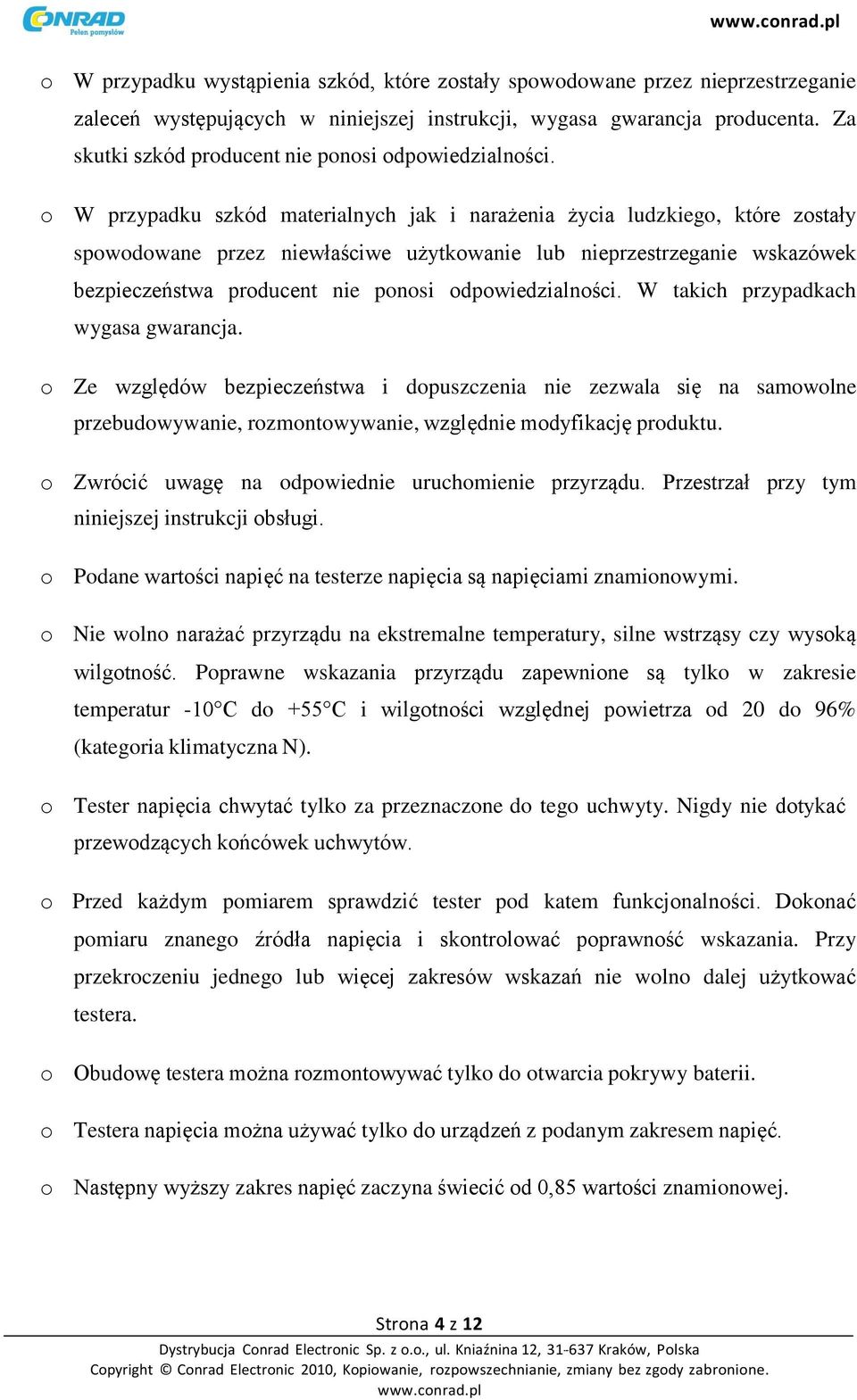 o W przypadku szkód materialnych jak i narażenia życia ludzkiego, które zostały spowodowane przez niewłaściwe użytkowanie lub nieprzestrzeganie wskazówek bezpieczeństwa producent nie ponosi