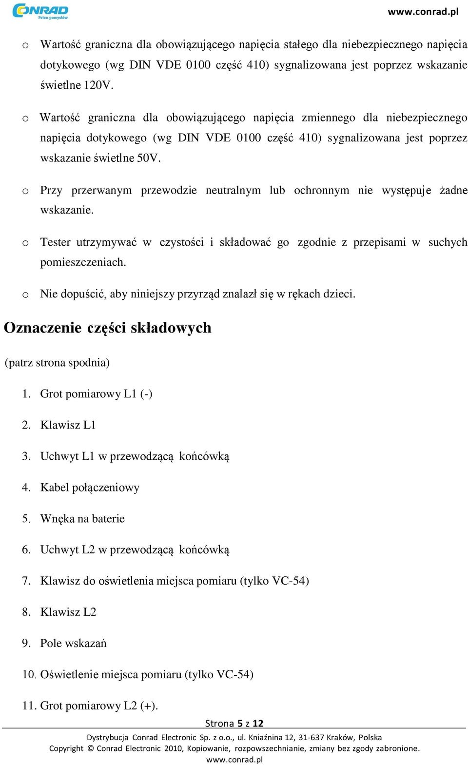 o Przy przerwanym przewodzie neutralnym lub ochronnym nie występuje żadne wskazanie. o Tester utrzymywać w czystości i składować go zgodnie z przepisami w suchych pomieszczeniach.