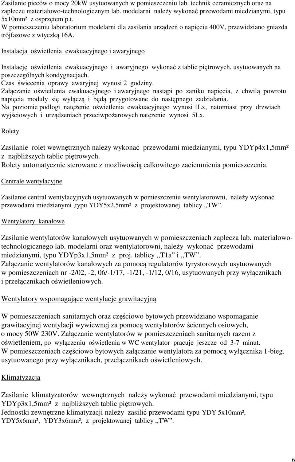 Instalacja oświetlenia ewakuacyjnego i awaryjnego Instalację oświetlenia ewakuacyjnego i awaryjnego wykonać z tablic piętrowych, usytuowanych na poszczególnych kondygnacjach.