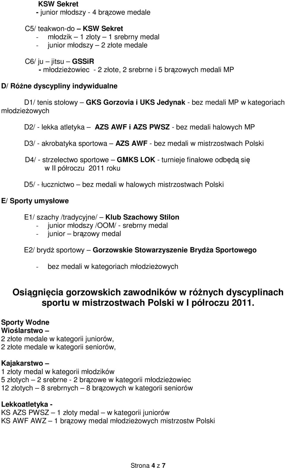 halowych MP D3/ - akrobatyka sportowa AZS AWF - bez medali w mistrzostwach Polski D4/ - strzelectwo sportowe GMKS LOK - turnieje finałowe odbędą się w II półroczu 2011 roku D5/ - łucznictwo bez