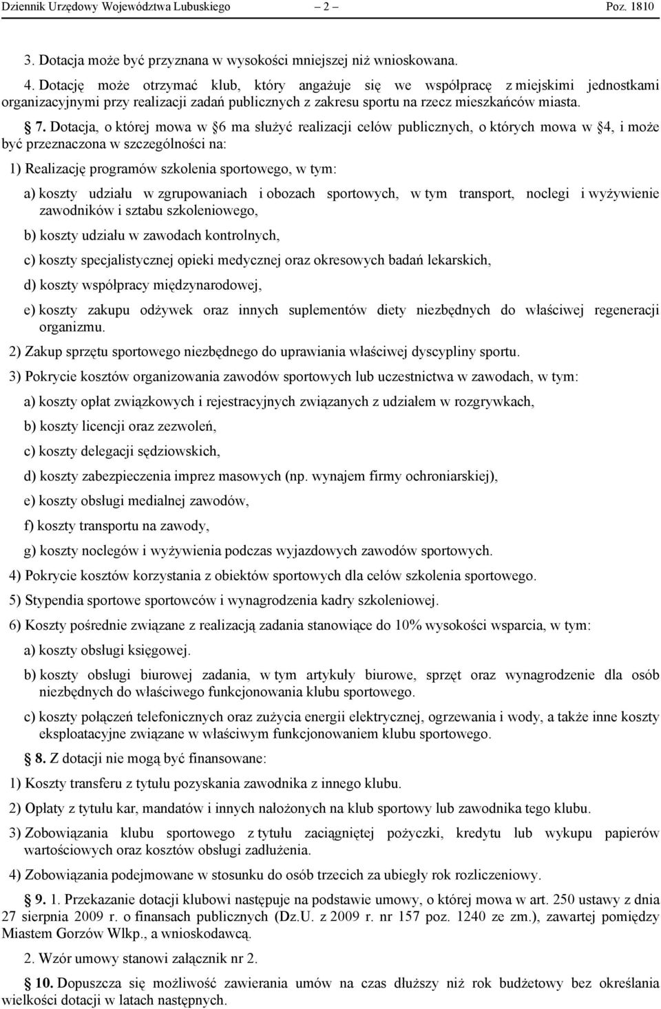 Dotacja, o której mowa w 6 ma służyć realizacji celów publicznych, o których mowa w 4, i może być przeznaczona w szczególności na: 1) Realizację programów szkolenia sportowego, w tym: a) koszty