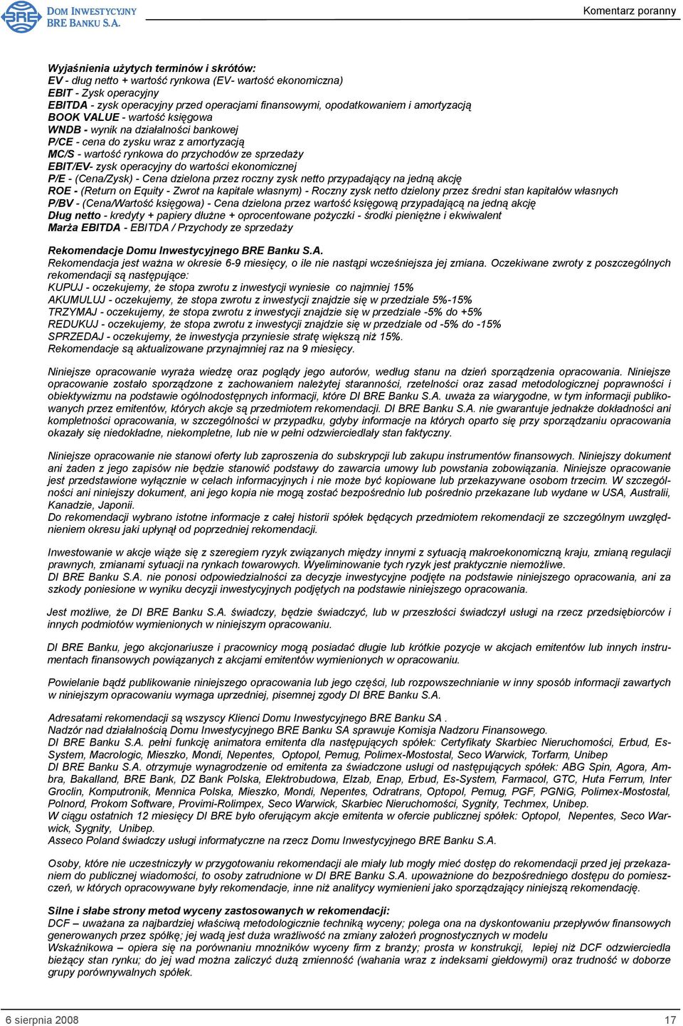 wartości ekonomicznej P/E - (Cena/Zysk) - Cena dzielona przez roczny zysk netto przypadający na jedną akcję ROE - (Return on Equity - Zwrot na kapitale własnym) - Roczny zysk netto dzielony przez