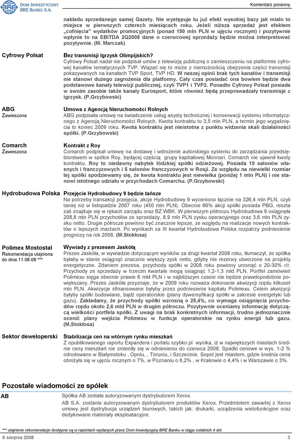 interpretować pozytywnie. (M. Marczak) Cyfrowy Polsat ABG Zawieszona Comarch Zawieszona Hydrobudowa Polska Polimex Mostostal Rekomendacja utajniona do dnia 11.08.