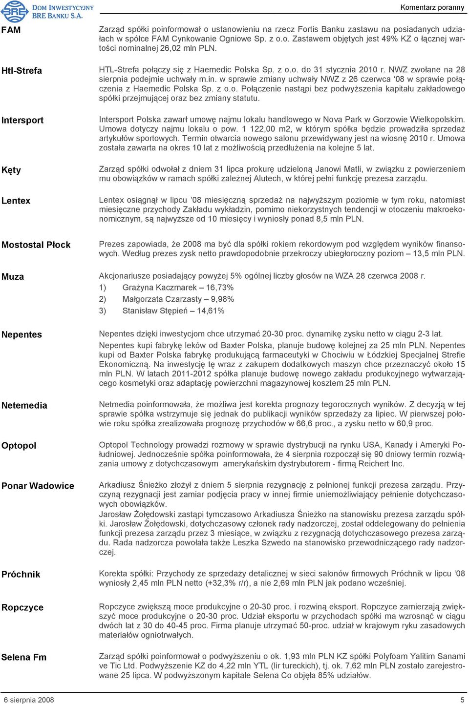 w sprawie zmiany uchwały NWZ z 26 czerwca 08 w sprawie połączenia z Haemedic Polska Sp. z o.o. Połączenie nastąpi bez podwyższenia kapitału zakładowego spółki przejmującej oraz bez zmiany statutu.