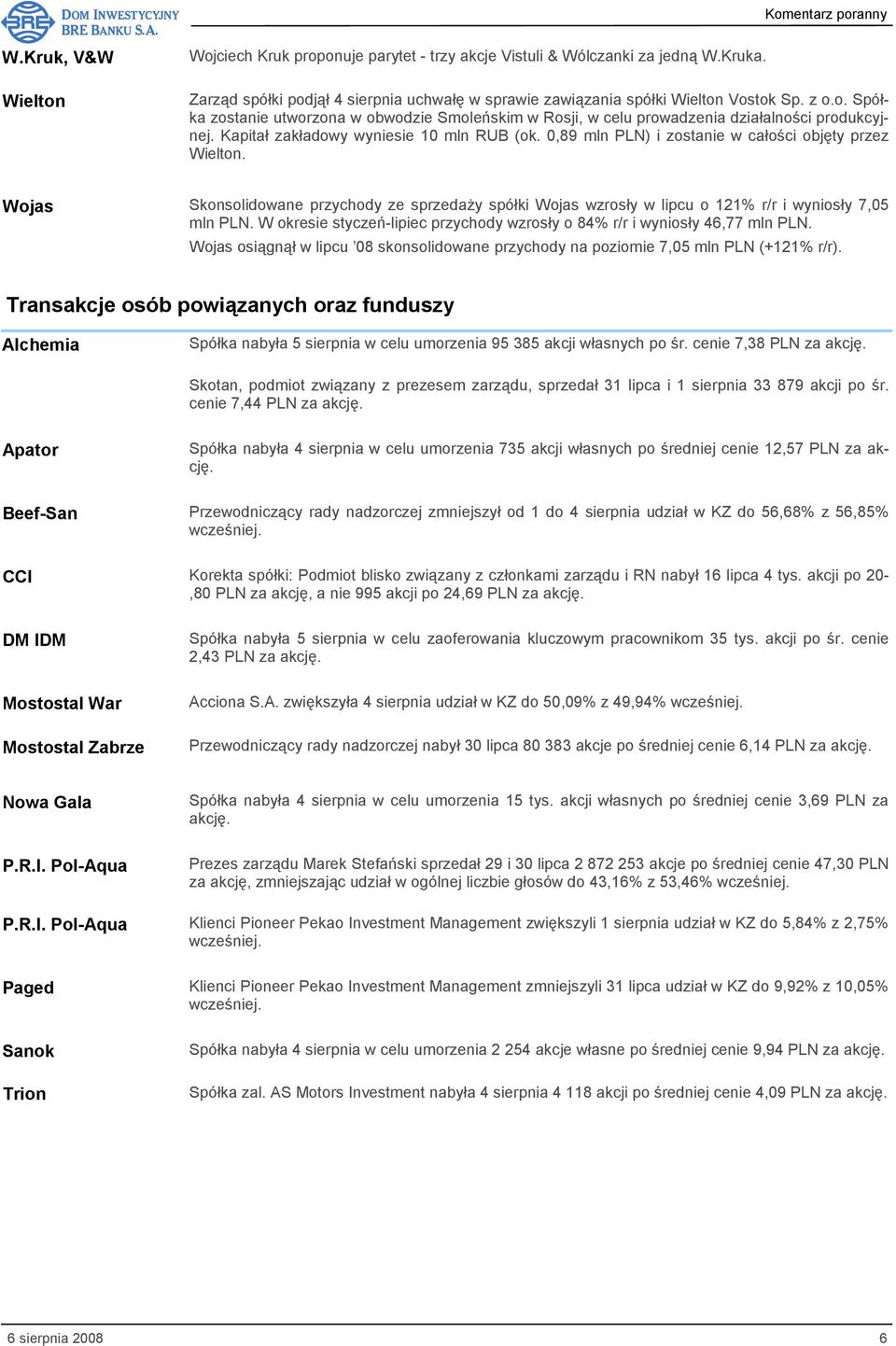 Wojas Skonsolidowane przychody ze sprzedaży spółki Wojas wzrosły w lipcu o 121% r/r i wyniosły 7,05 mln PLN. W okresie styczeń-lipiec przychody wzrosły o 84% r/r i wyniosły 46,77 mln PLN.