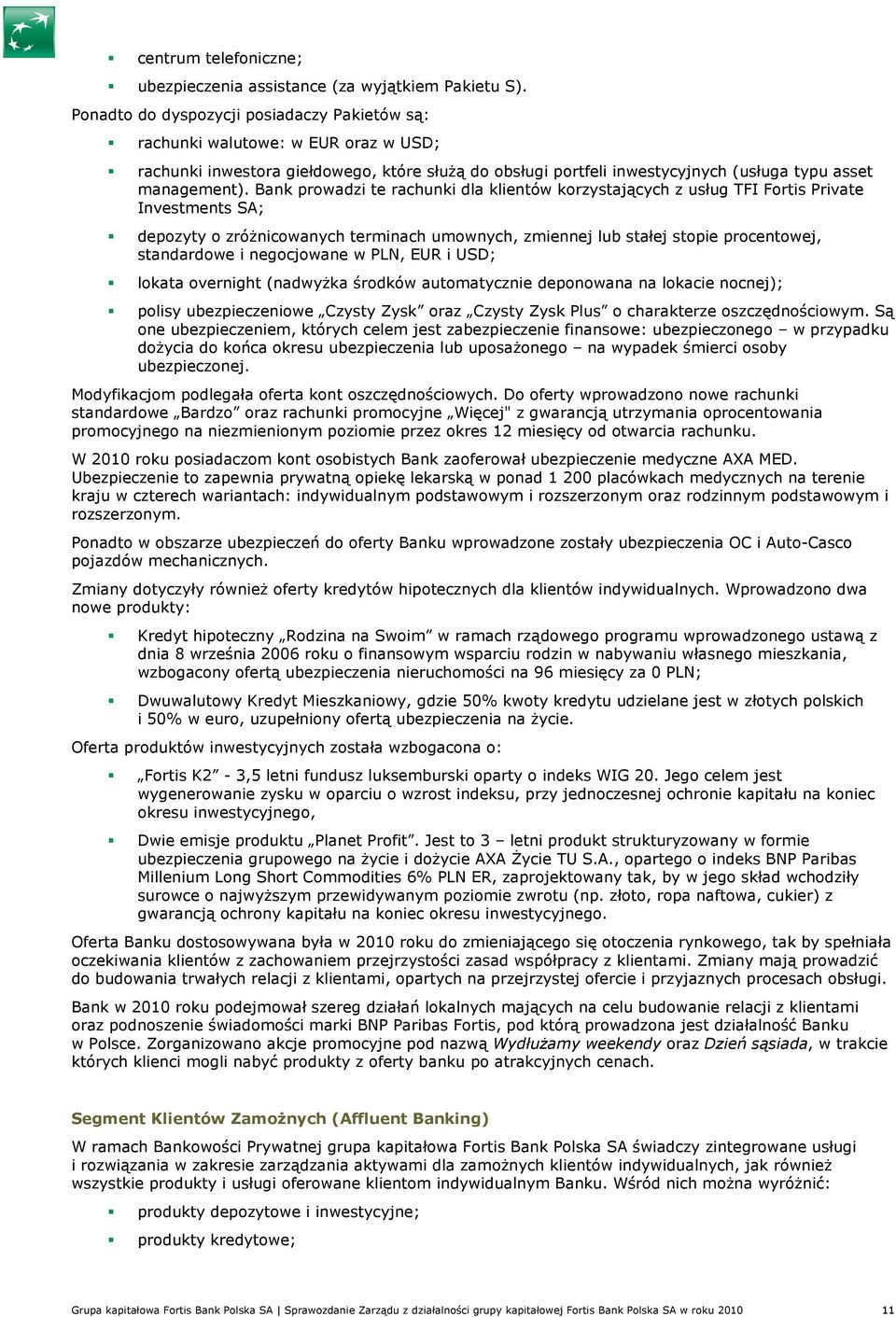 Bank prowadzi te rachunki dla klientów korzystających z usług TFI Fortis Private Investments SA; depozyty o zróŝnicowanych terminach umownych, zmiennej lub stałej stopie procentowej, standardowe i