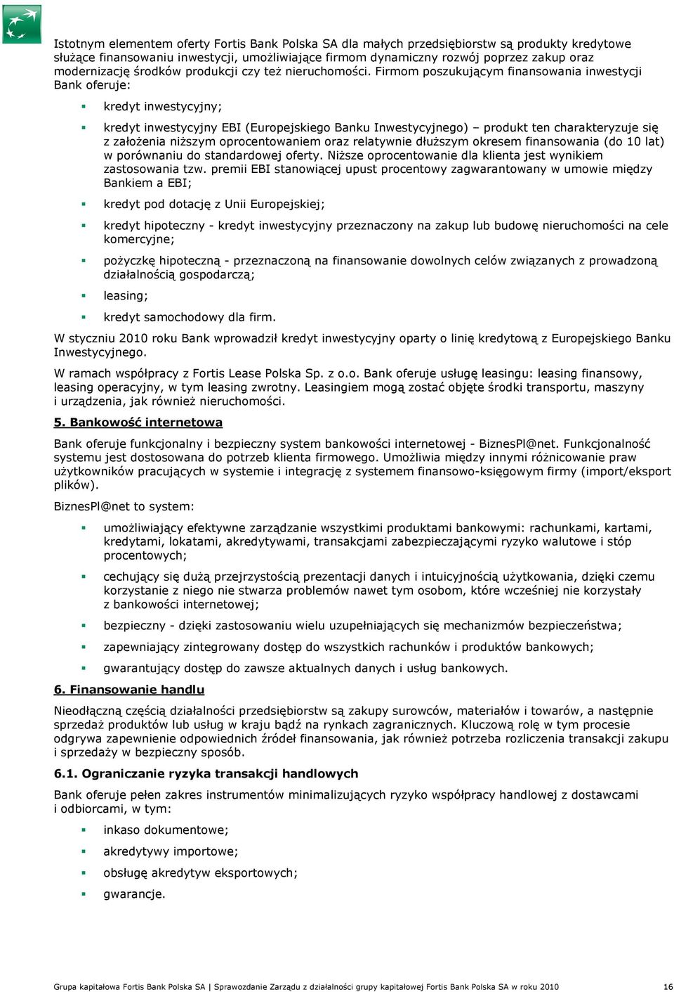 Firmom poszukującym finansowania inwestycji Bank oferuje: kredyt inwestycyjny; kredyt inwestycyjny EBI (Europejskiego Banku Inwestycyjnego) produkt ten charakteryzuje się z załoŝenia niŝszym