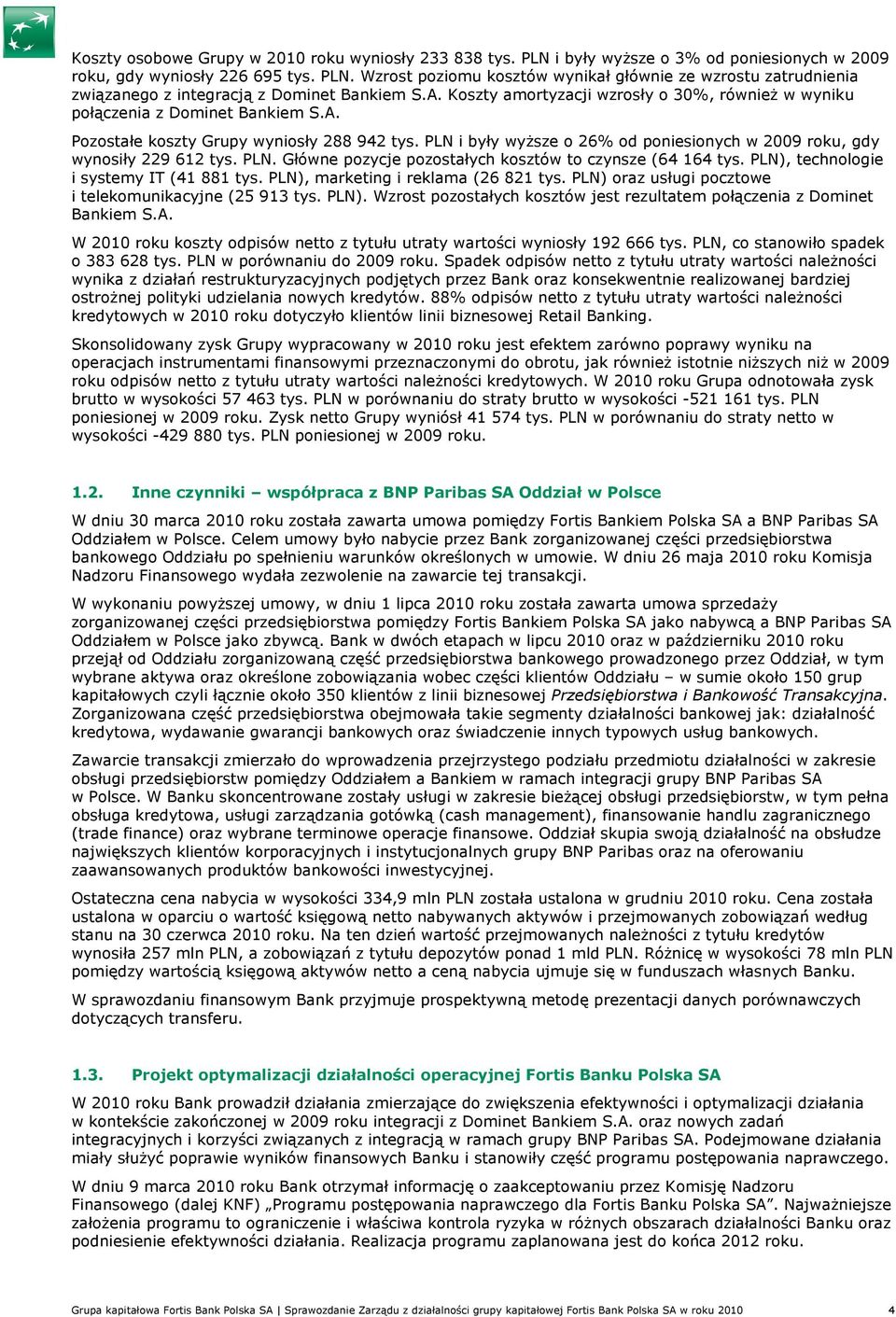 PLN i były wyŝsze o 26% od poniesionych w 2009 roku, gdy wynosiły 229 612 tys. PLN. Główne pozycje pozostałych kosztów to czynsze (64 164 tys. PLN), technologie i systemy IT (41 881 tys.