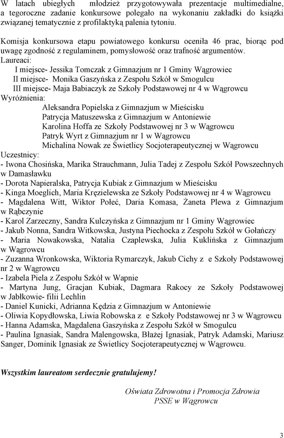 Laureaci: I miejsce- Jessika Tomczak z Gimnazjum nr 1 Gminy Wągrowiec II miejsce- Monika Gaszyńska z Zespołu Szkół w Smogulcu III miejsce- Maja Babiaczyk ze Szkoły Podstawowej nr 4 w Wągrowcu