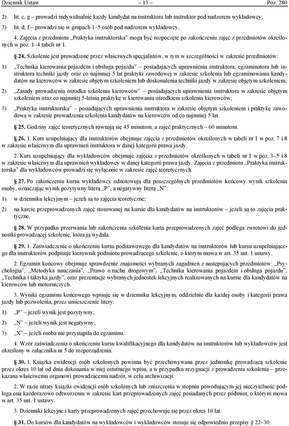 24. Szkolenie jest prowadzone przez właściwych specjalistów, w tym w szczególności w zakresie przedmiotów: 1) Technika kierowania pojazdem i obsługa pojazdu posiadających uprawnienia instruktora,