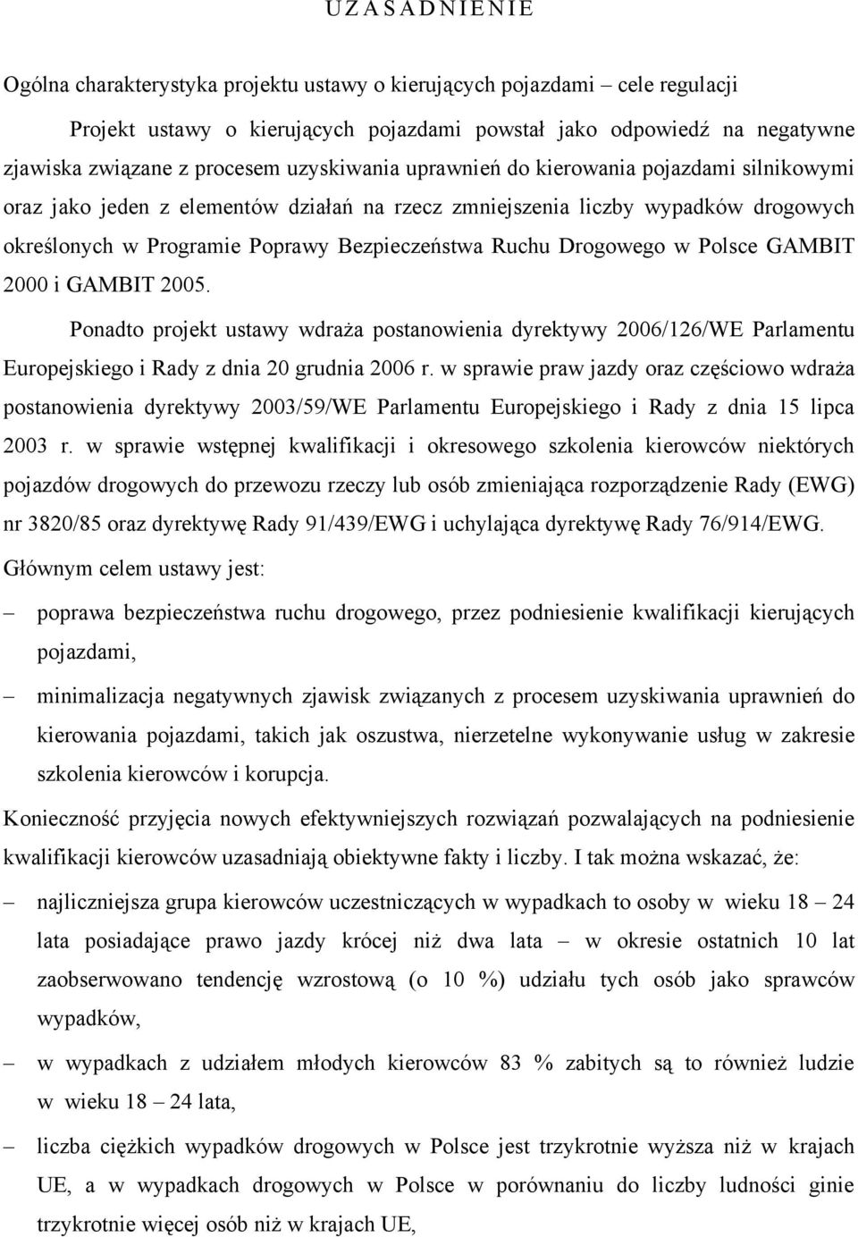 Ruchu Drogowego w Polsce GAMBIT 2000 i GAMBIT 2005. Ponadto projekt ustawy wdraża postanowienia dyrektywy 2006/126/WE Parlamentu Europejskiego i Rady z dnia 20 grudnia 2006 r.