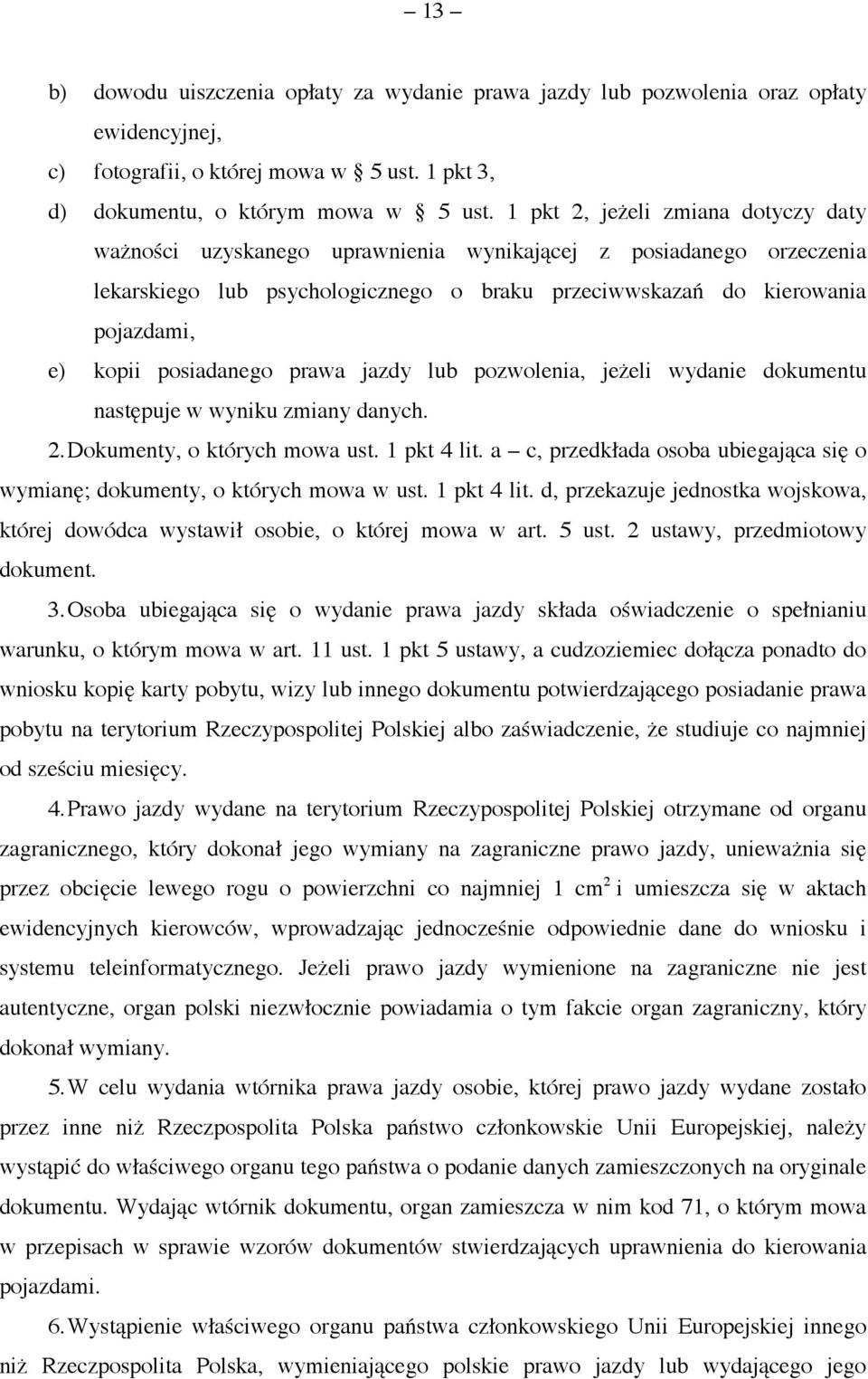 posiadanego prawa jazdy lub pozwolenia, jeżeli wydanie dokumentu następuje w wyniku zmiany danych. 2. Dokumenty, o których mowa ust. 1 pkt 4 lit.