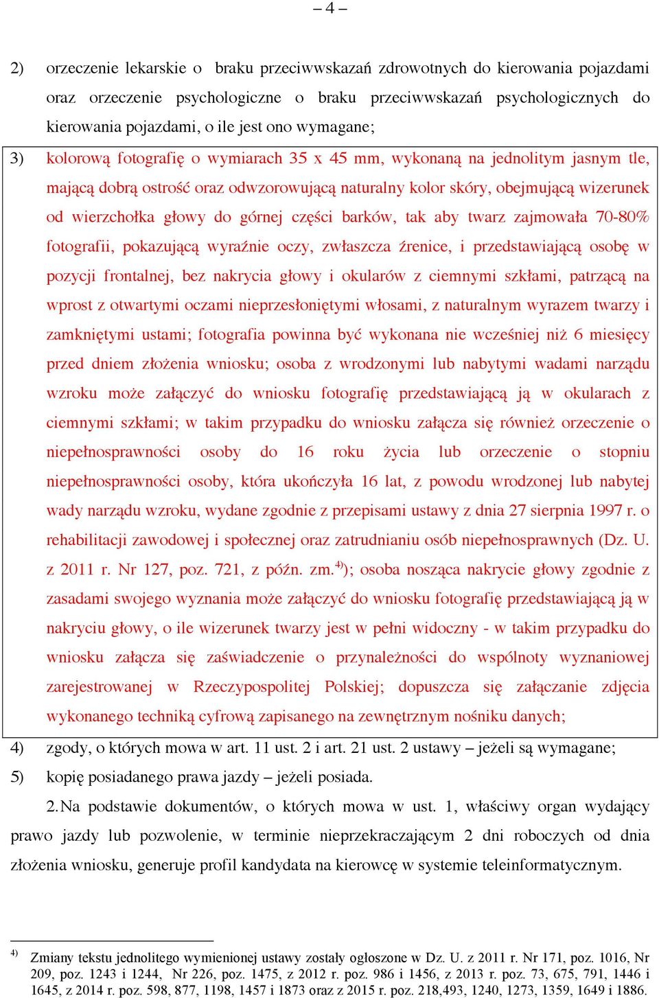 górnej części barków, tak aby twarz zajmowała 70-80% fotografii, pokazującą wyraźnie oczy, zwłaszcza źrenice, i przedstawiającą osobę w pozycji frontalnej, bez nakrycia głowy i okularów z ciemnymi