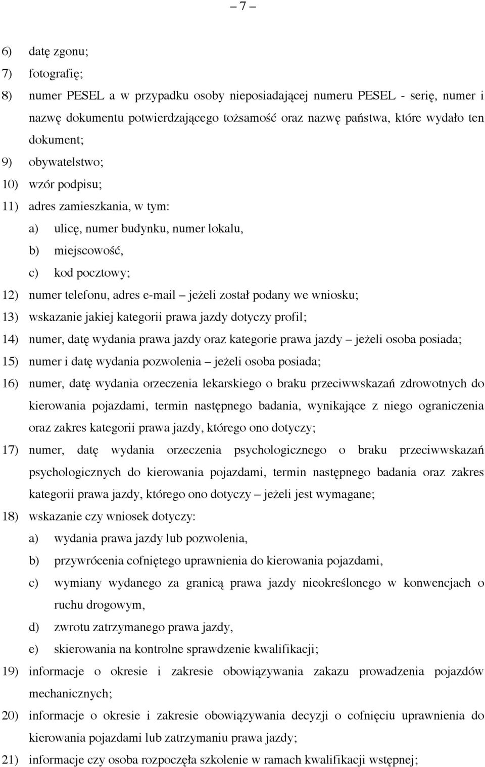 podany we wniosku; 13) wskazanie jakiej kategorii prawa jazdy dotyczy profil; 14) numer, datę wydania prawa jazdy oraz kategorie prawa jazdy jeżeli osoba posiada; 15) numer i datę wydania pozwolenia