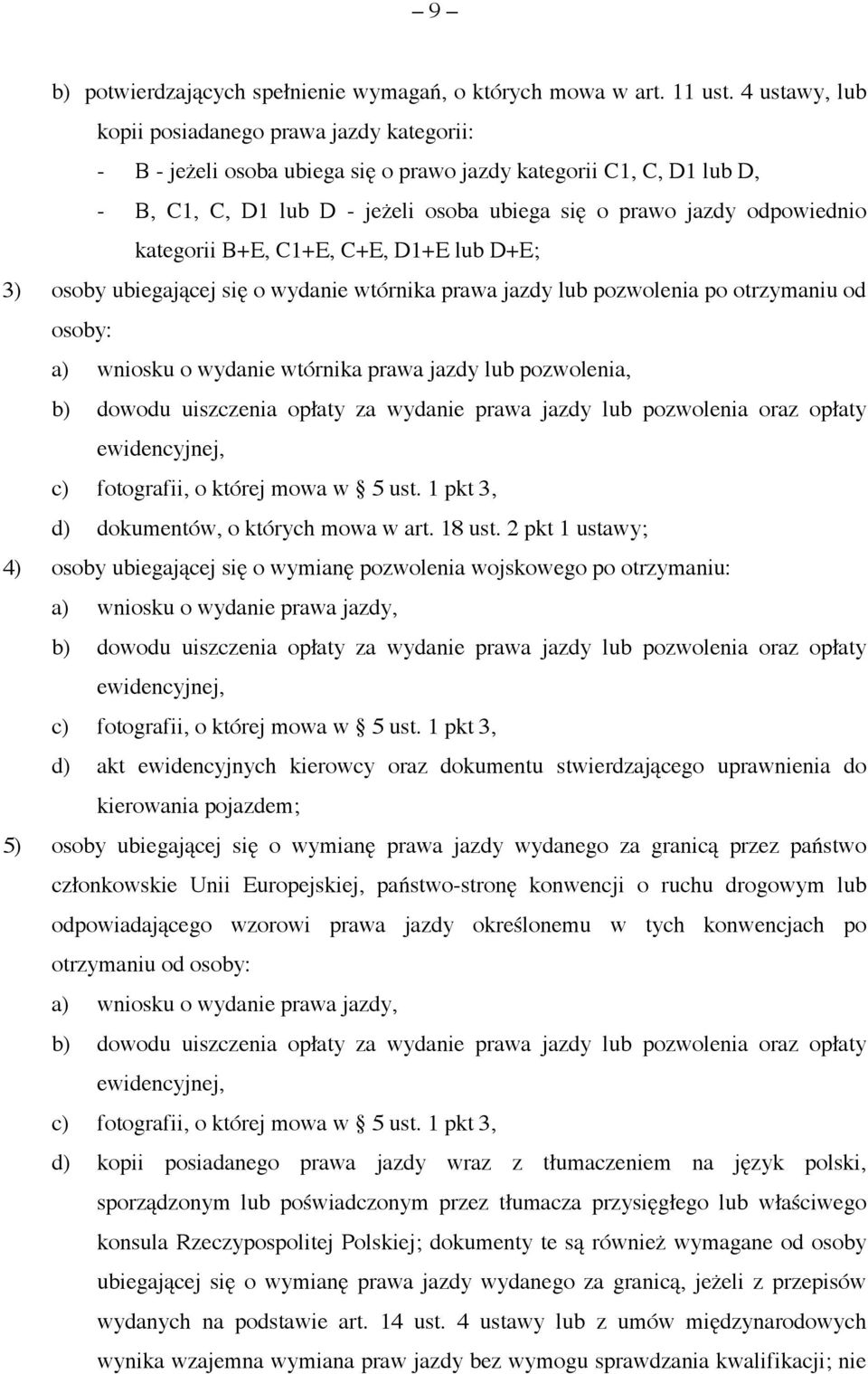 kategorii B+E, C1+E, C+E, D1+E lub D+E; 3) osoby ubiegającej się o wydanie wtórnika prawa jazdy lub pozwolenia po otrzymaniu od osoby: a) wniosku o wydanie wtórnika prawa jazdy lub pozwolenia, b)