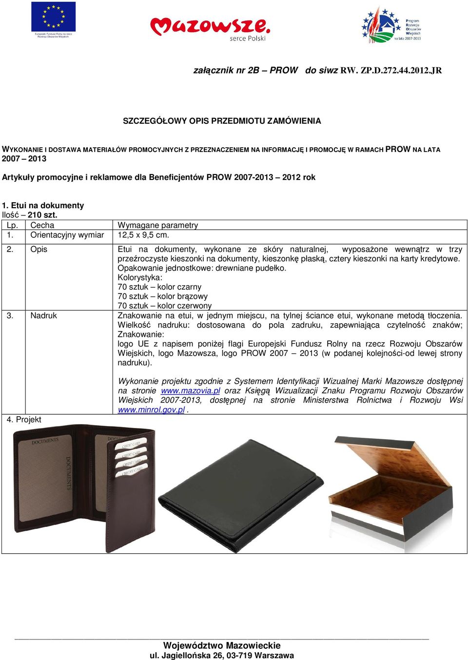 Beneficjentów PROW 2007-2013 2012 rok 1. Etui na dokumenty Ilo 210 szt. 1. Orientacyjny wymiar 12,5 x 9,5 cm. 2. Opis Etui na dokumenty, wykonane ze skóry naturalnej, wyposaone wewntrz w trzy przeroczyste kieszonki na dokumenty, kieszonk płask, cztery kieszonki na karty kredytowe.