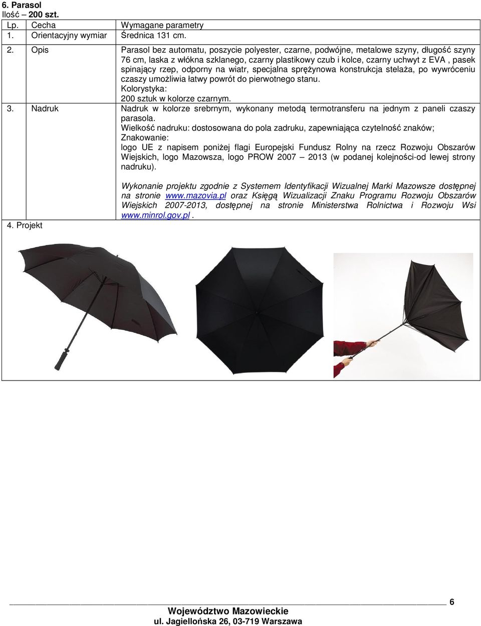 Opis Parasol bez automatu, poszycie polyester, czarne, podwójne, metalowe szyny, długo szyny 76 cm, laska z włókna szklanego, czarny plastikowy czub i kolce, czarny uchwyt z EVA, pasek spinajcy rzep,