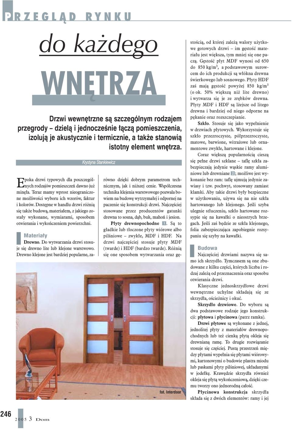 Dostêpne w handlu drzwi ró ni¹ siê tak e budow¹, materia³em, z jakiego zosta³y wykonane, wymiarami, sposobem otwierania i wykoñczeniem powierzchni. Krystyna Stankiewicz fot.