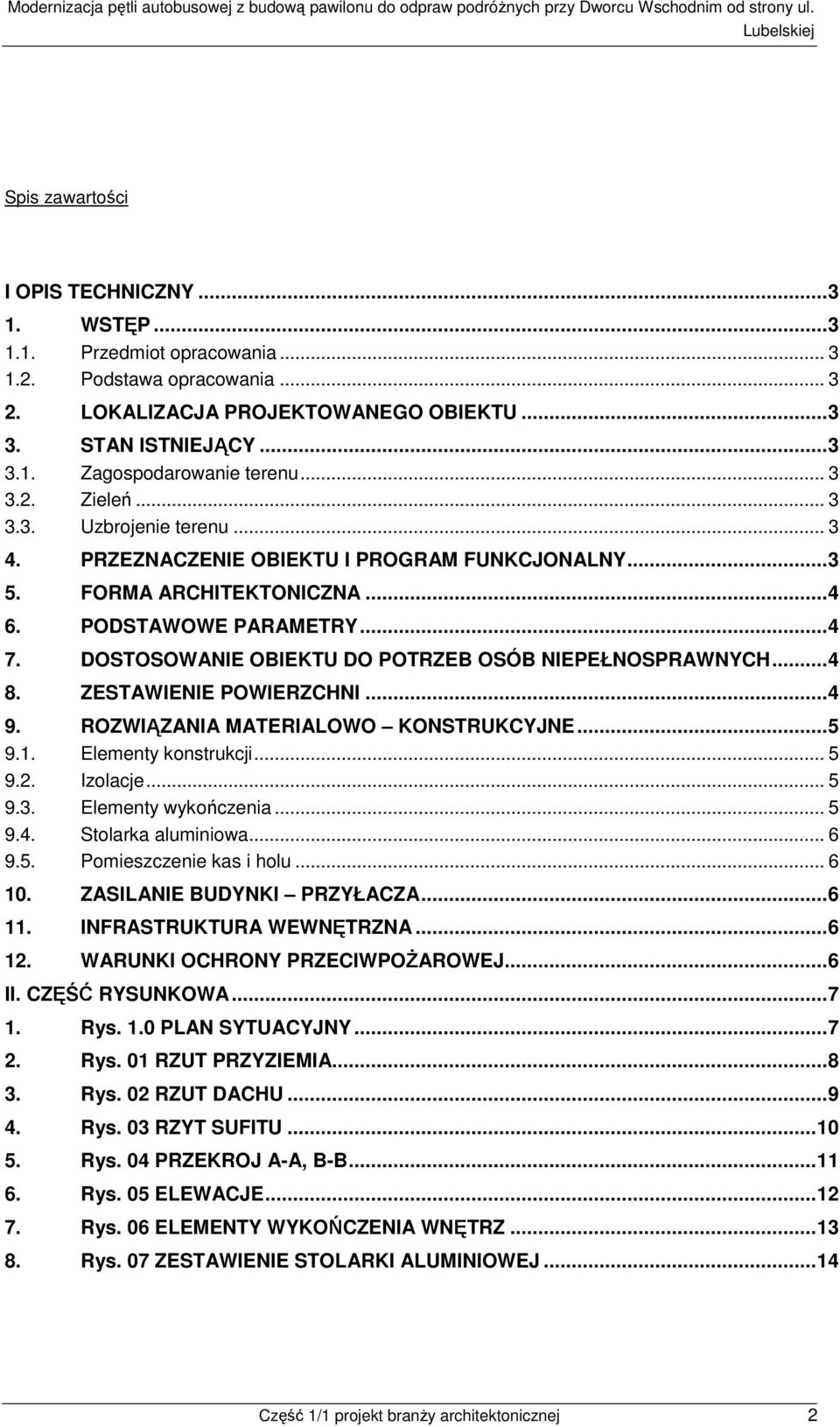 DOSTOSOWANIE OBIEKTU DO POTRZEB OSÓB NIEPEŁNOSPRAWNYCH...4 8. ZESTAWIENIE POWIERZCHNI...4 9. ROZWIĄZANIA MATERIALOWO KONSTRUKCYJNE...5 9.1. Elementy konstrukcji... 5 9.2. Izolacje... 5 9.3.