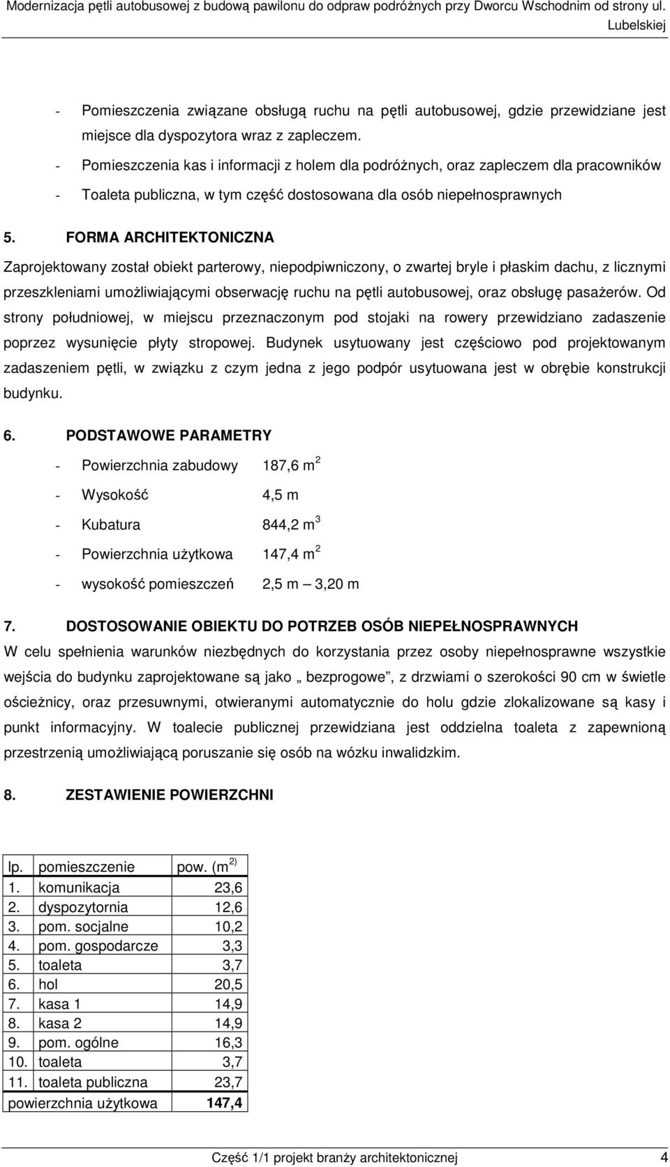 FORMA ARCHITEKTONICZNA Zaprojektowany został obiekt parterowy, niepodpiwniczony, o zwartej bryle i płaskim dachu, z licznymi przeszkleniami umożliwiającymi obserwację ruchu na pętli autobusowej, oraz