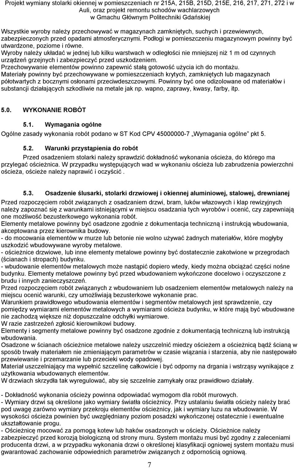 Wyroby należy układać w jednej lub kilku warstwach w odległości nie mniejszej niż 1 m od czynnych urządzeń grzejnych i zabezpieczyć przed uszkodzeniem.