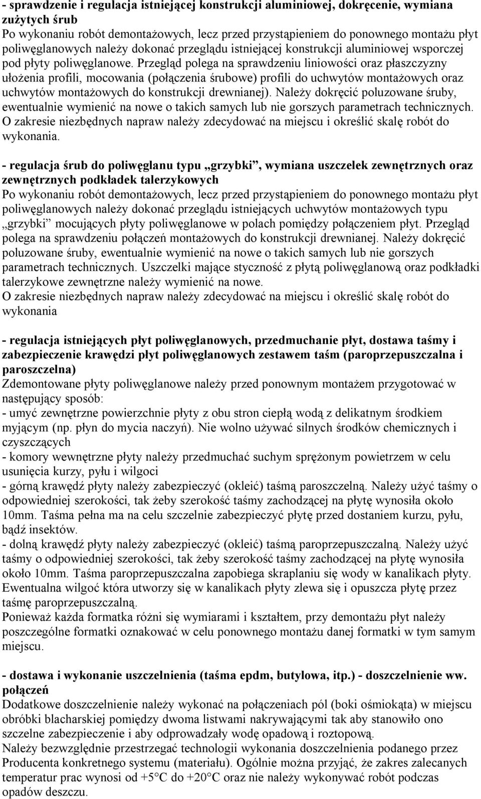 Przegląd polega na sprawdzeniu liniowości oraz płaszczyzny ułożenia profili, mocowania (połączenia śrubowe) profili do uchwytów montażowych oraz uchwytów montażowych do konstrukcji drewnianej).