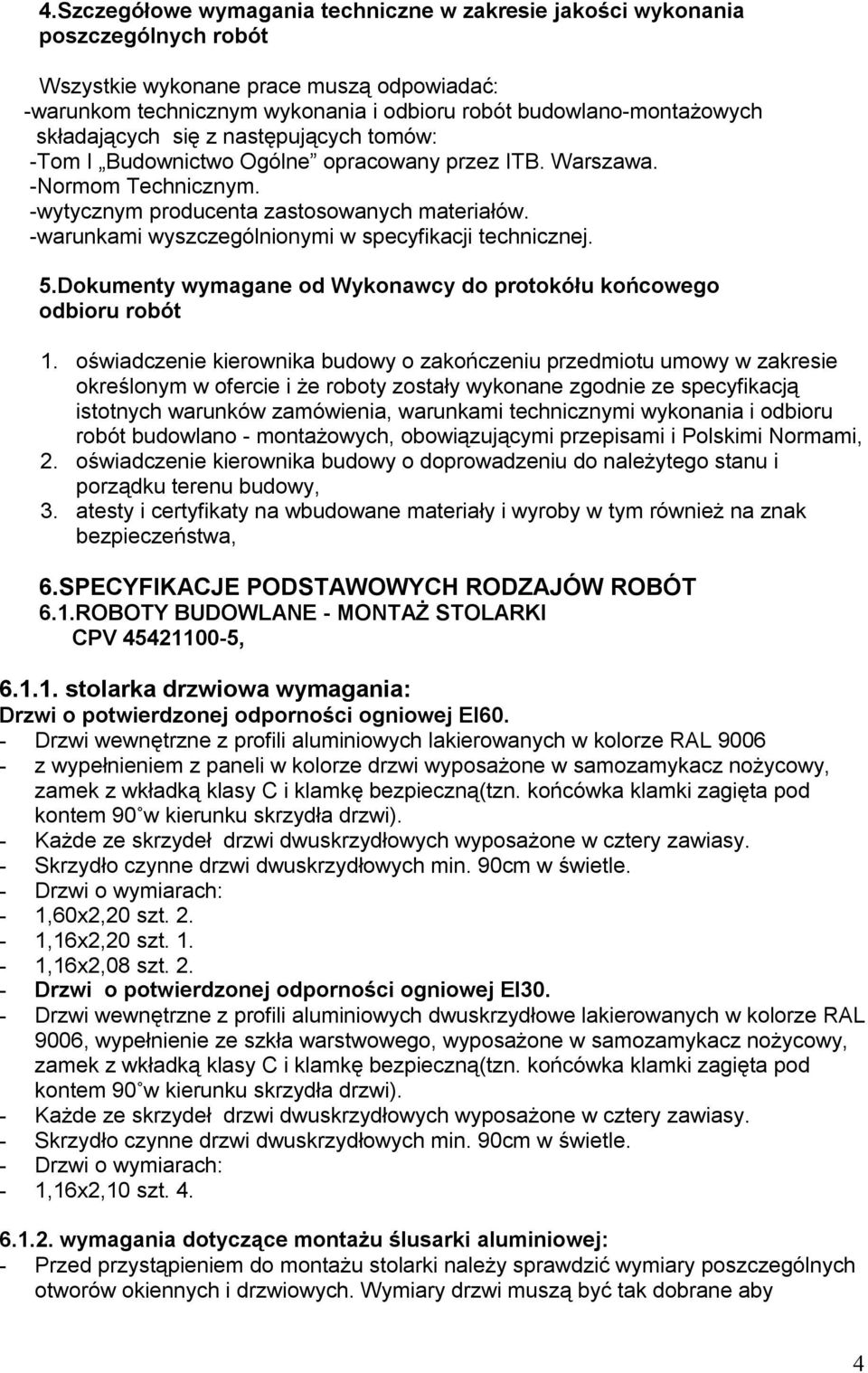 -warunkami wyszczególnionymi w specyfikacji technicznej. 5.Dokumenty wymagane od Wykonawcy do protokółu końcowego odbioru robót 1.