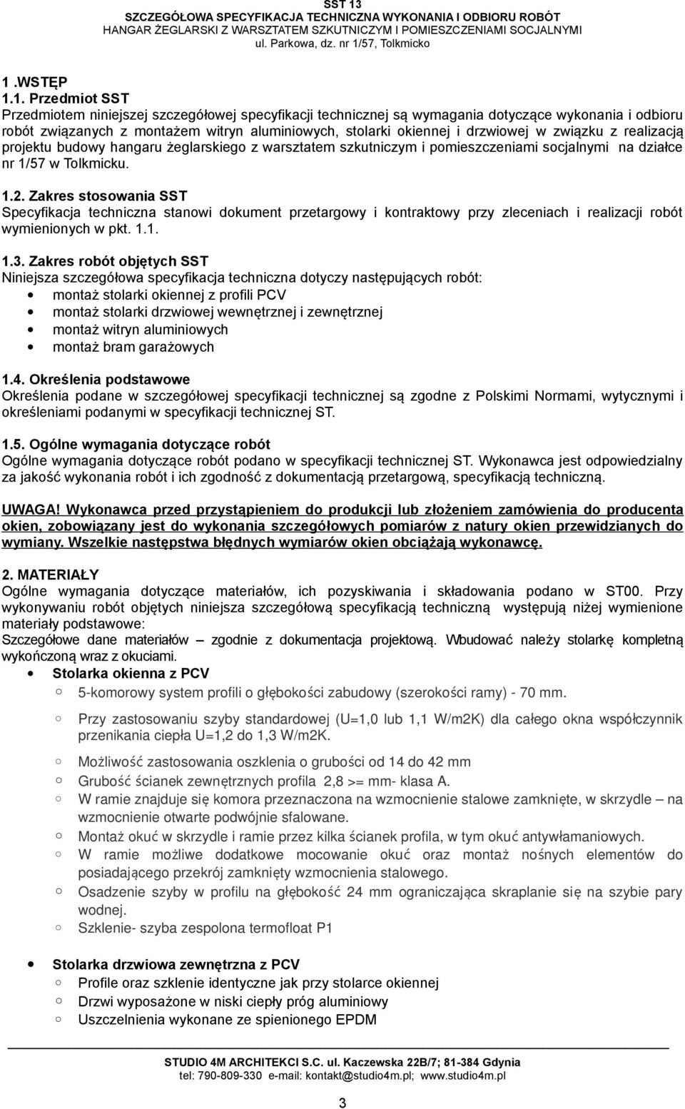 Zakres stosowania SST Specyfikacja techniczna stanowi dokument przetargowy i kontraktowy przy zleceniach i realizacji robót wymienionych w pkt. 1.1. 1.3.