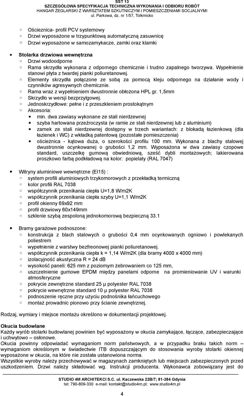 Elementy skrzydła połączone ze sobą za pomocą kleju odpornego na działanie wody i czynników agresywnych chemicznie. Rama wraz z wypełnieniem dwustronnie obłożona HPL gr.