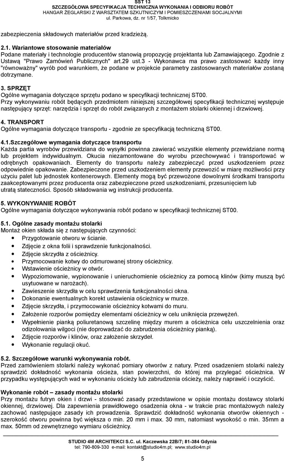 3 - Wykonawca ma prawo zastosować każdy inny "równoważny" wyrób pod warunkiem, że podane w projekcie parametry zastosowanych materiałów zostaną dotrzymane. 3.