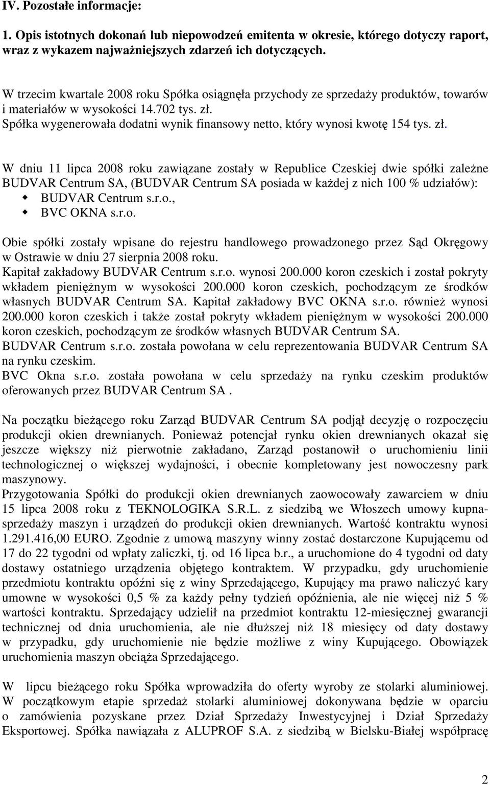 Spółka wygenerowała dodatni wynik finansowy netto, który wynosi kwot 154 tys. zł.