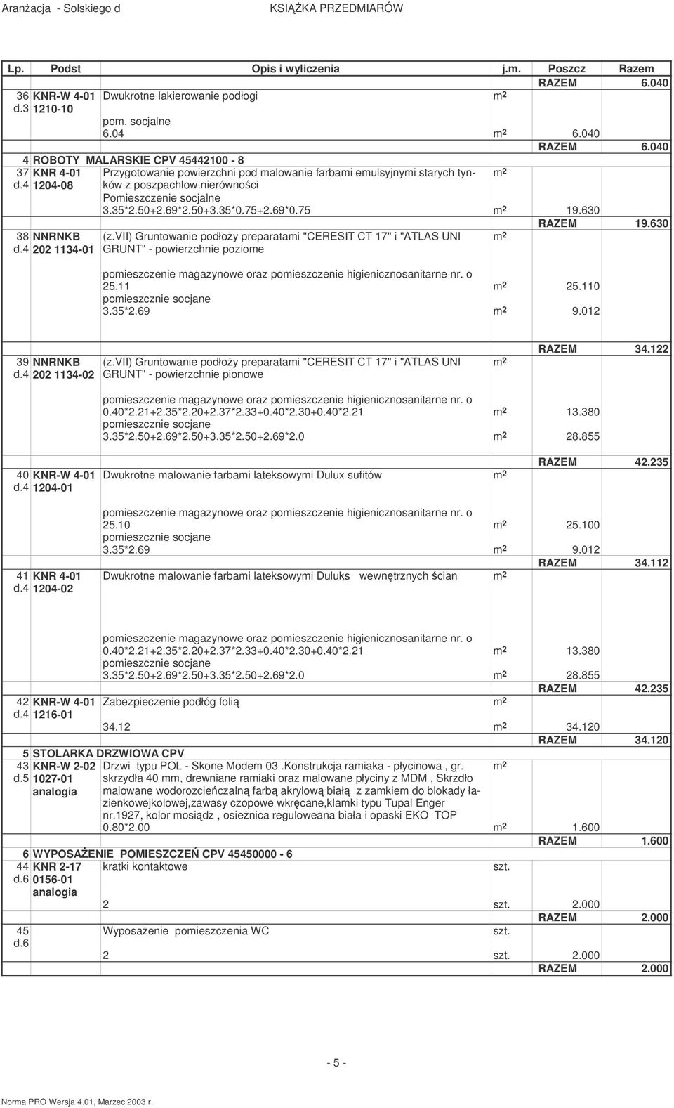 35*0.75+2.69*0.75 19.630 37 d.4 38 NNRNKB d.4 202 1134-01 GRUNT" - powierzchnie poziome 25.11 25.110 3.35*2.69 9.012 RAZEM 19.630 39 NNRNKB d.4 202 1134-02 GRUNT" - powierzchnie pionowe RAZEM 34.