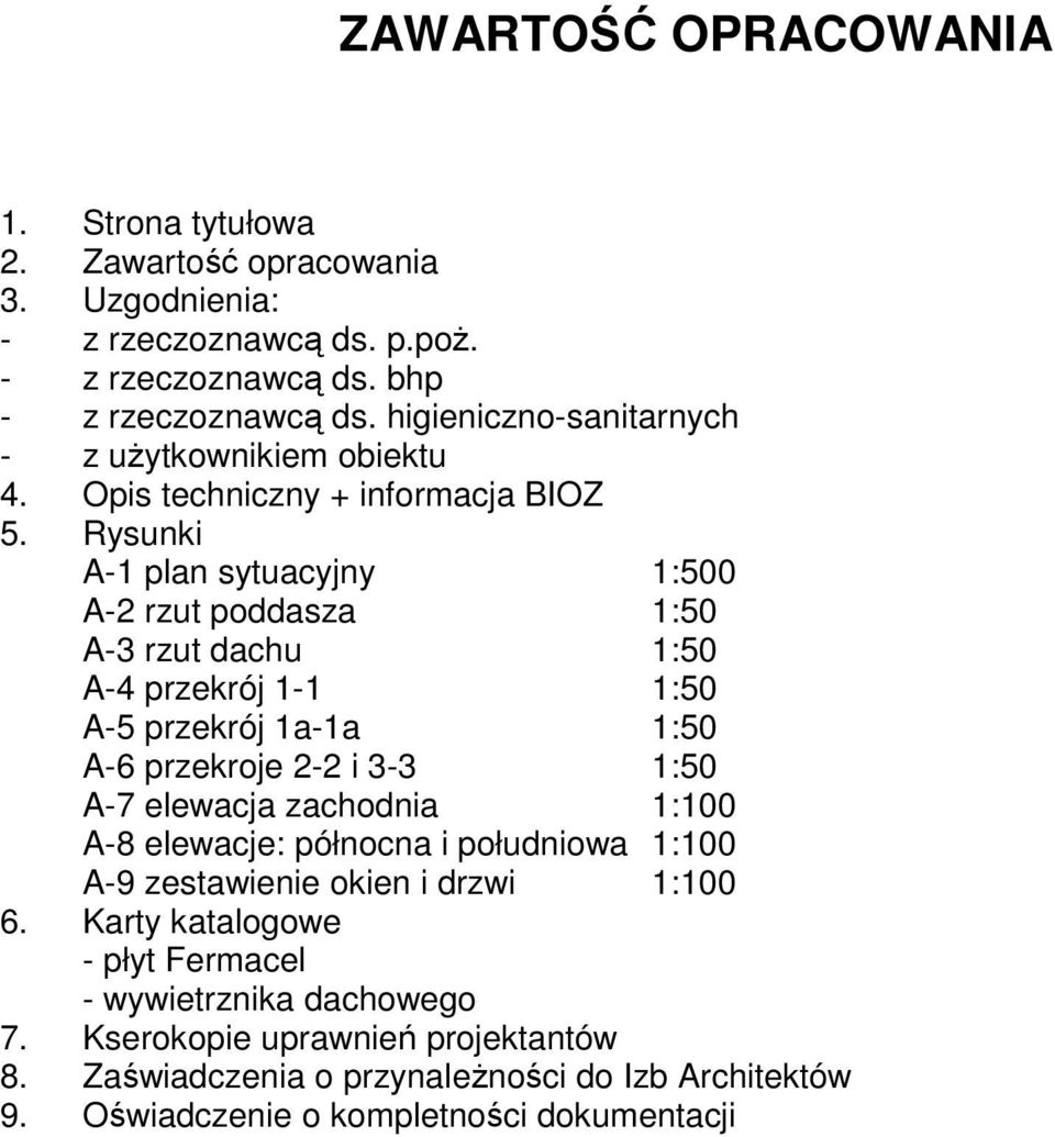 Rysunki A-1 plan sytuacyjny 1:500 A-2 rzut poddasza 1:50 A-3 rzut dachu 1:50 A-4 przekrój 1-1 1:50 A-5 przekrój 1a-1a 1:50 A-6 przekroje 2-2 i 3-3 1:50 A-7 elewacja zachodnia