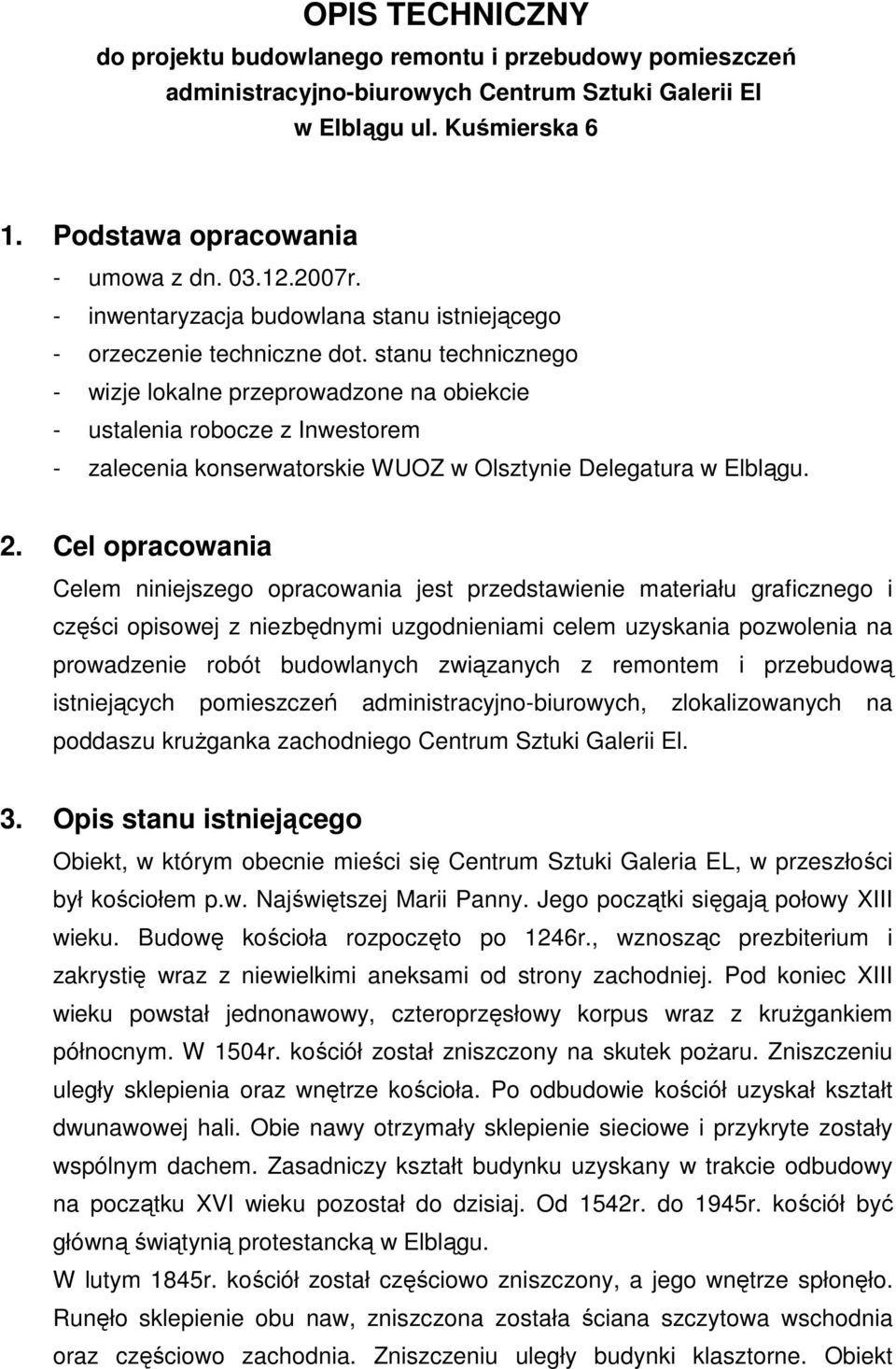 stanu technicznego - wizje lokalne przeprowadzone na obiekcie - ustalenia robocze z Inwestorem - zalecenia konserwatorskie WUOZ w Olsztynie Delegatura w Elblągu. 2.