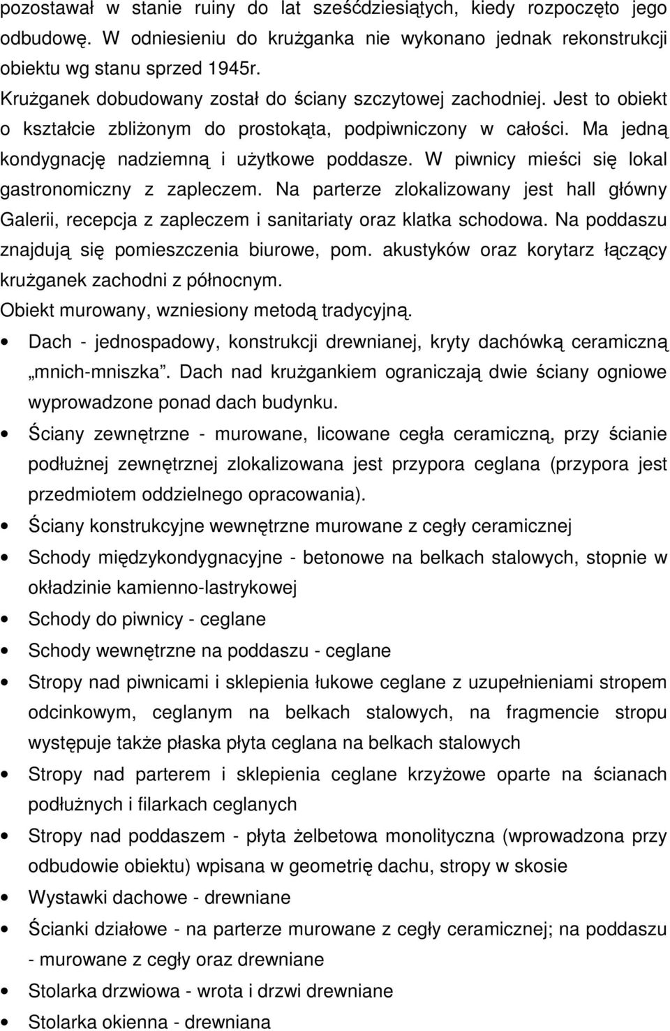 W piwnicy mieści się lokal gastronomiczny z zapleczem. Na parterze zlokalizowany jest hall główny Galerii, recepcja z zapleczem i sanitariaty oraz klatka schodowa.