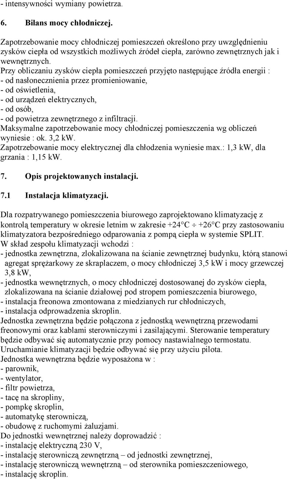 Przy obliczaniu zysków ciepła pomieszczeń przyjęto następujące źródła energii : - od nasłonecznienia przez promieniowanie, - od oświetlenia, - od urządzeń elektrycznych, - od osób, - od powietrza