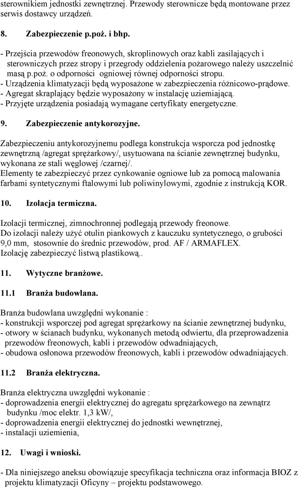 - Urządzenia klimatyzacji będą wyposażone w zabezpieczenia różnicowo-prądowe. - Agregat skraplający będzie wyposażony w instalację uziemiającą.