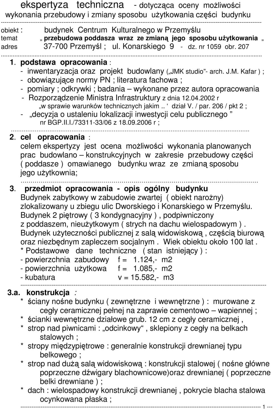 przebudowa poddasza wraz ze zmianą jego sposobu uŝytkowania adres 37-700 Przemyśl ; ul. Konarskiego 9 - dz. nr 1059 obr. 207... 1. podstawa opracowania : - inwentaryzacja oraz projekt budowlany ( JMK studio - arch.