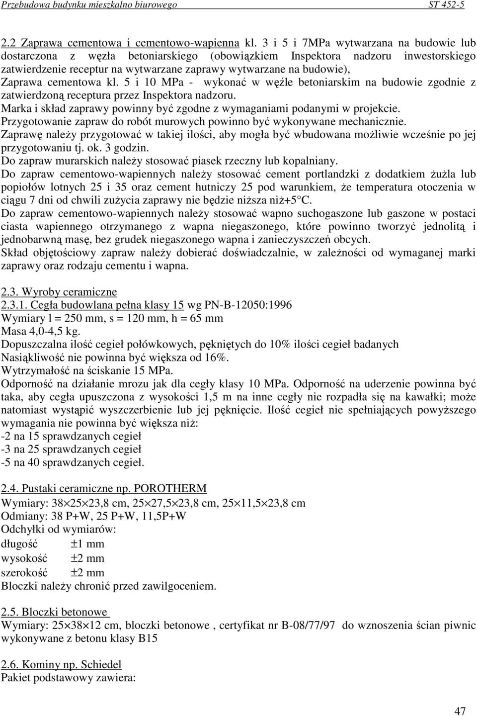 cementowa kl. 5 i MPa - wykonać w węźle betoniarskim na budowie zgodnie z zatwierdzoną receptura przez Inspektora nadzoru. Marka i skład zaprawy powinny być zgodne z wymaganiami podanymi w projekcie.