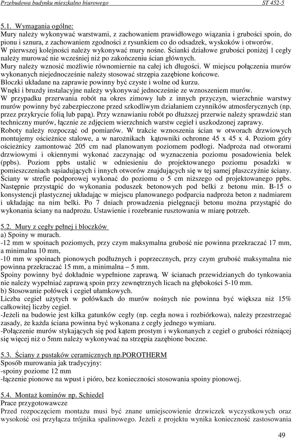 Mury naleŝy wznosić moŝliwie równomiernie na całej ich długości. W miejscu połączenia murów wykonanych niejednocześnie naleŝy stosować strzępia zazębione końcowe.