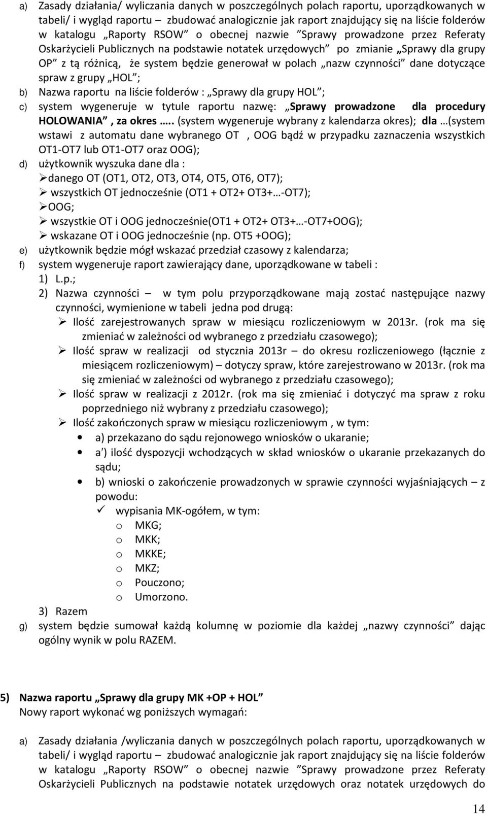 polach nazw czynności dane dotyczące spraw z grupy HOL ; b) Nazwa raportu na liście folderów : Sprawy dla grupy HOL ; c) system wygeneruje w tytule raportu nazwę: Sprawy prowadzone dla procedury