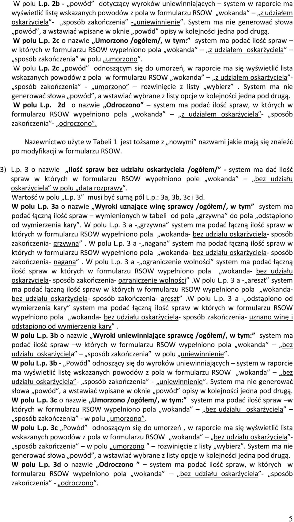 wód, a wstawiać wpisane w oknie powód opisy w kolejności jedna pod drugą. W polu L.p. 2c o nazwie Umorzono /ogółem/, w tym: system ma podać ilość spraw w których w formularzu RSOW wypełniono pola wokanda z udziałem oskarżyciela sposób zakończenia w polu umorzono.