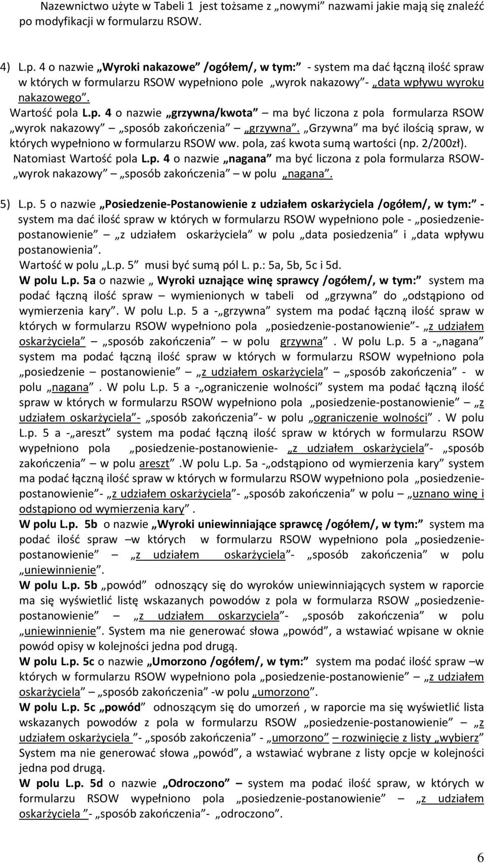 4 o nazwie Wyroki nakazowe /ogółem/, w tym: - system ma dać łączną ilość spraw w których w formularzu RSOW wypełniono pole wyrok nakazowy - data wpływu wyroku nakazowego. Wartość pola L.p. 4 o nazwie grzywna/kwota ma być liczona z pola formularza RSOW wyrok nakazowy sposób zakończenia grzywna.