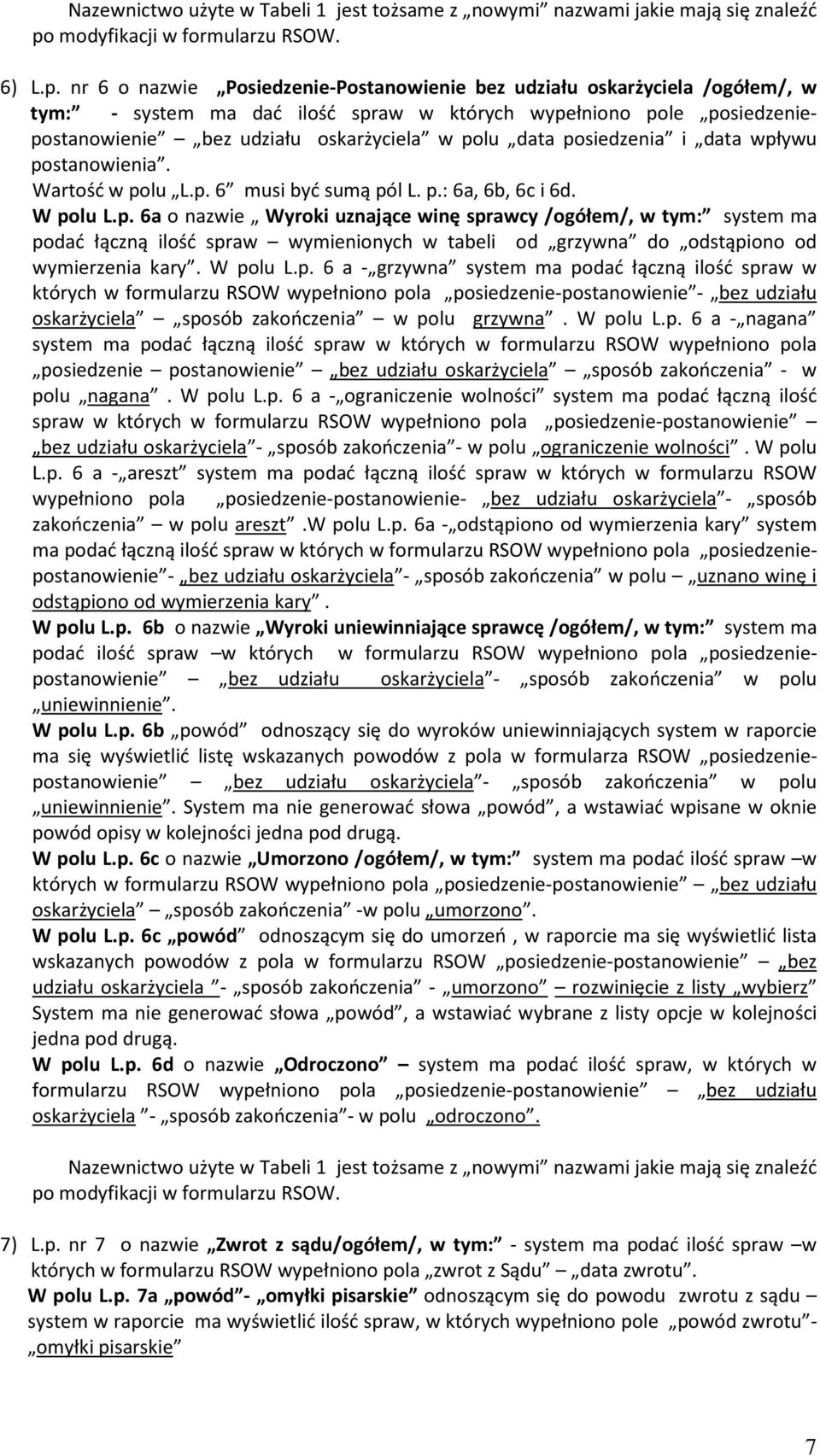 nr 6 o nazwie Posiedzenie-Postanowienie bez udziału oskarżyciela /ogółem/, w tym: - system ma dać ilość spraw w których wypełniono pole posiedzeniepostanowienie bez udziału oskarżyciela w polu data