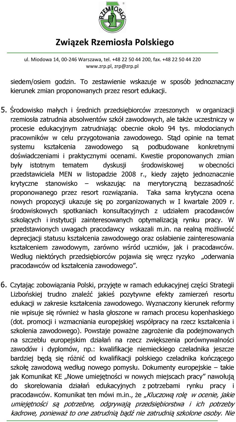 młodocianych pracowników w celu przygotowania zawodowego. Stąd opinie na temat systemu kształcenia zawodowego są podbudowane konkretnymi doświadczeniami i praktycznymi ocenami.