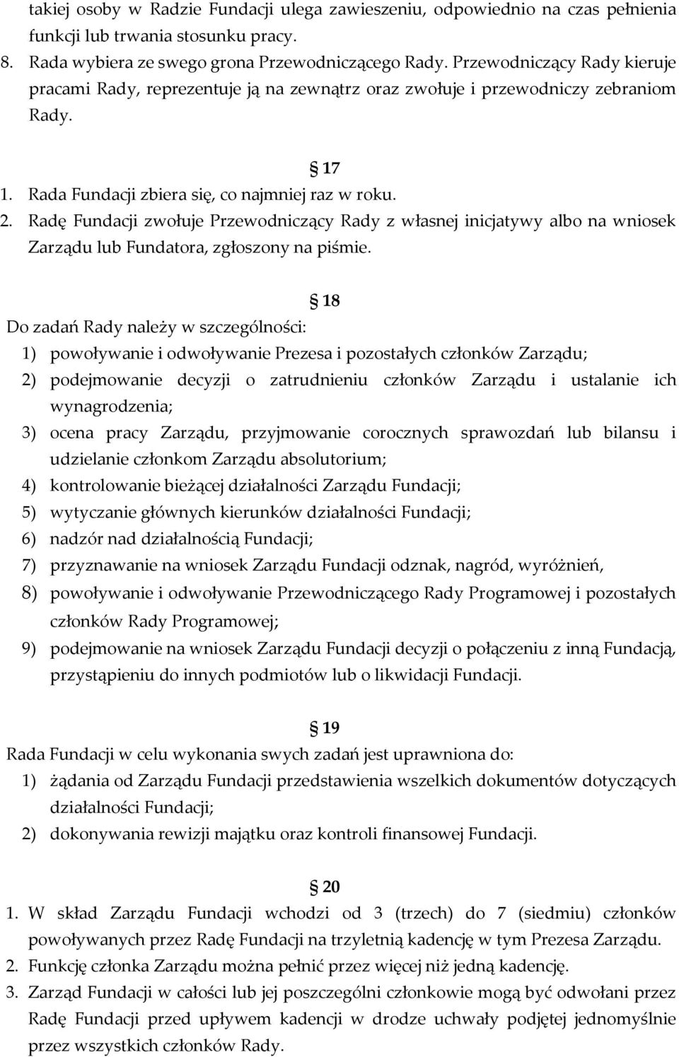 Radę Fundacji zwołuje Przewodniczący Rady z własnej inicjatywy albo na wniosek Zarządu lub Fundatora, zgłoszony na piśmie.