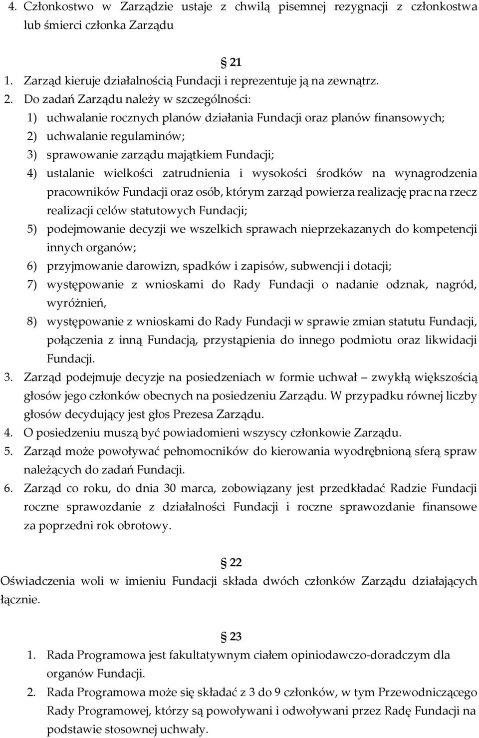 Do zadań Zarządu należy w szczególności: 1) uchwalanie rocznych planów działania Fundacji oraz planów finansowych; 2) uchwalanie regulaminów; 3) sprawowanie zarządu majątkiem Fundacji; 4) ustalanie